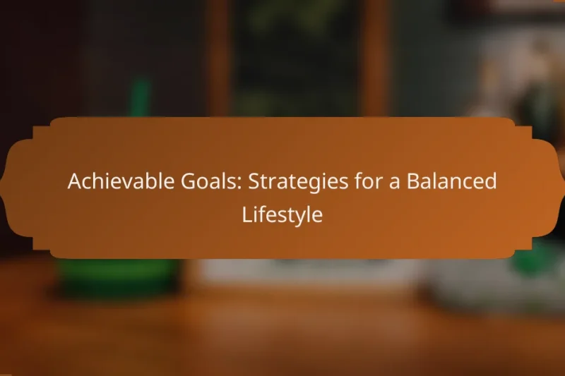 Achievable Goals: Strategies for a Balanced Lifestyle