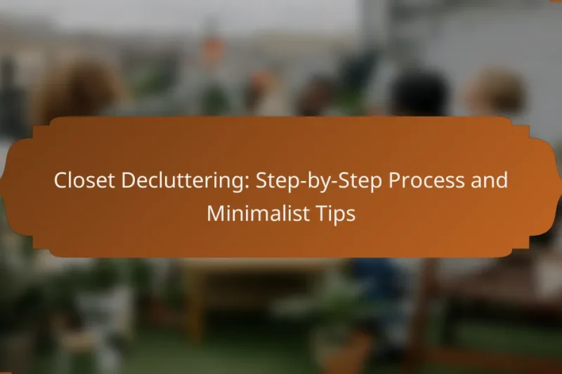 Closet Decluttering: Step-by-Step Process and Minimalist Tips