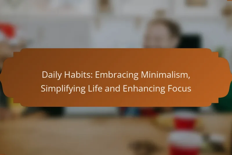 Daily Habits: Embracing Minimalism, Simplifying Life and Enhancing Focus