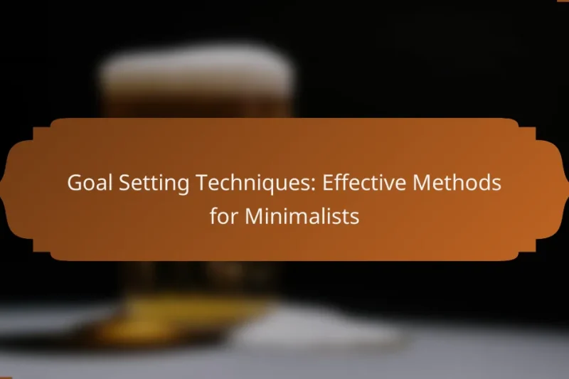 Goal Setting Techniques: Effective Methods for Minimalists