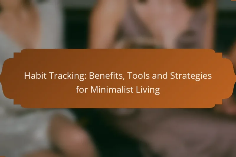 Habit Tracking: Benefits, Tools and Strategies for Minimalist Living