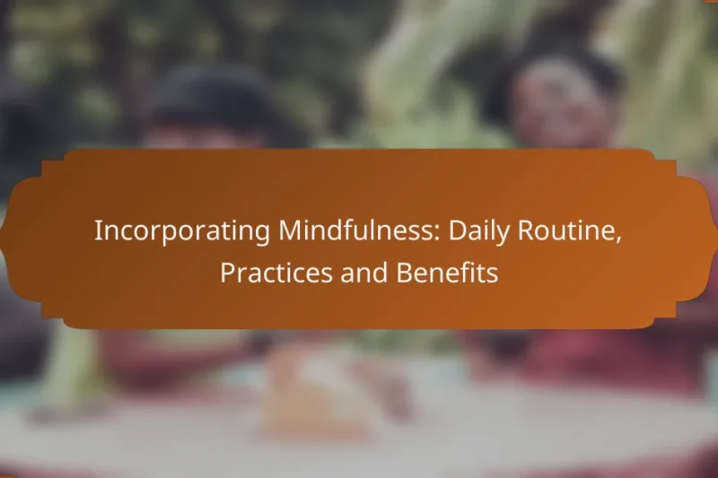 Incorporating Mindfulness: Daily Routine, Practices and Benefits