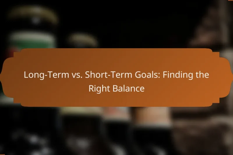 Long-Term vs. Short-Term Goals: Finding the Right Balance