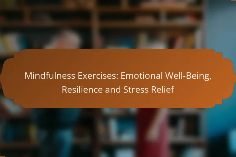 Mindfulness Exercises: Emotional Well-Being, Resilience and Stress Relief