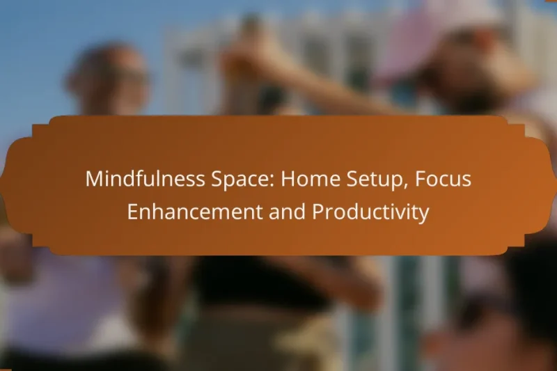 Mindfulness Space: Home Setup, Focus Enhancement and Productivity