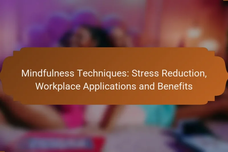 Mindfulness Techniques: Stress Reduction, Workplace Applications and Benefits
