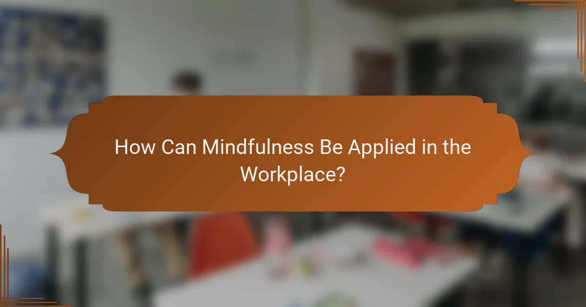 How Can Mindfulness Be Applied in the Workplace?