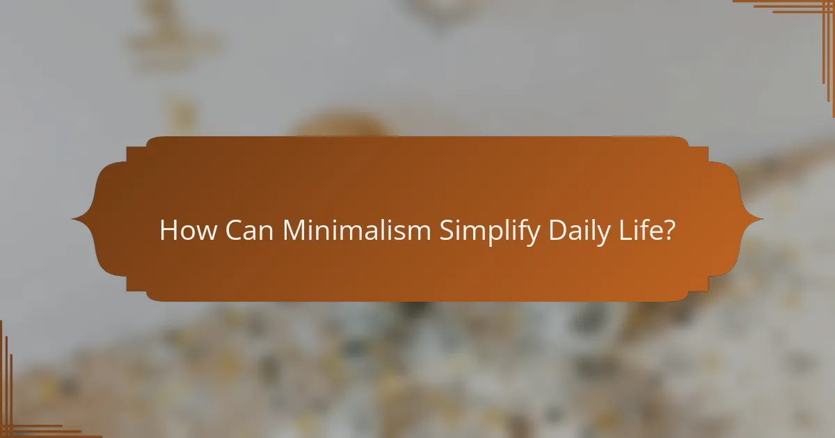 How Can Minimalism Simplify Daily Life?