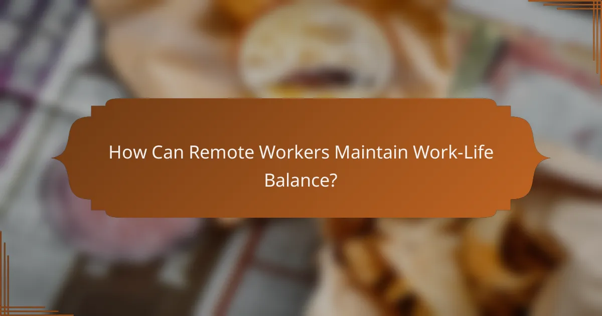 How Can Remote Workers Maintain Work-Life Balance?