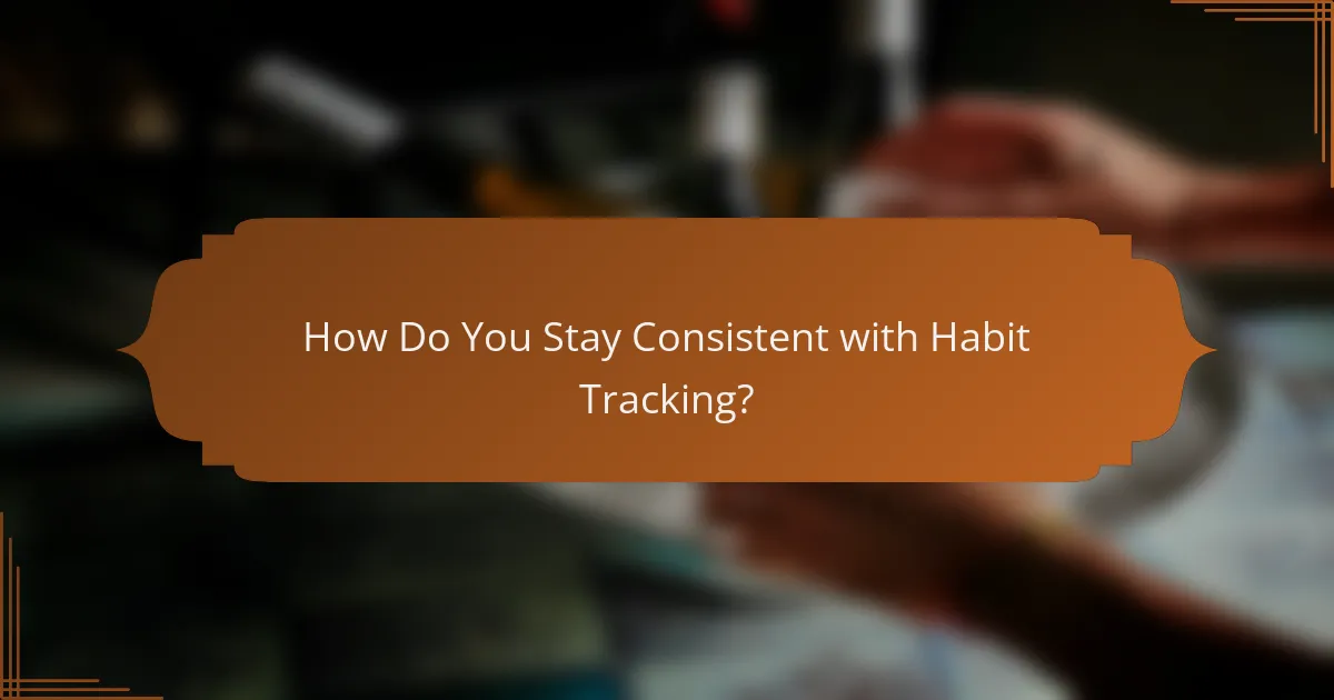 How Do You Stay Consistent with Habit Tracking?