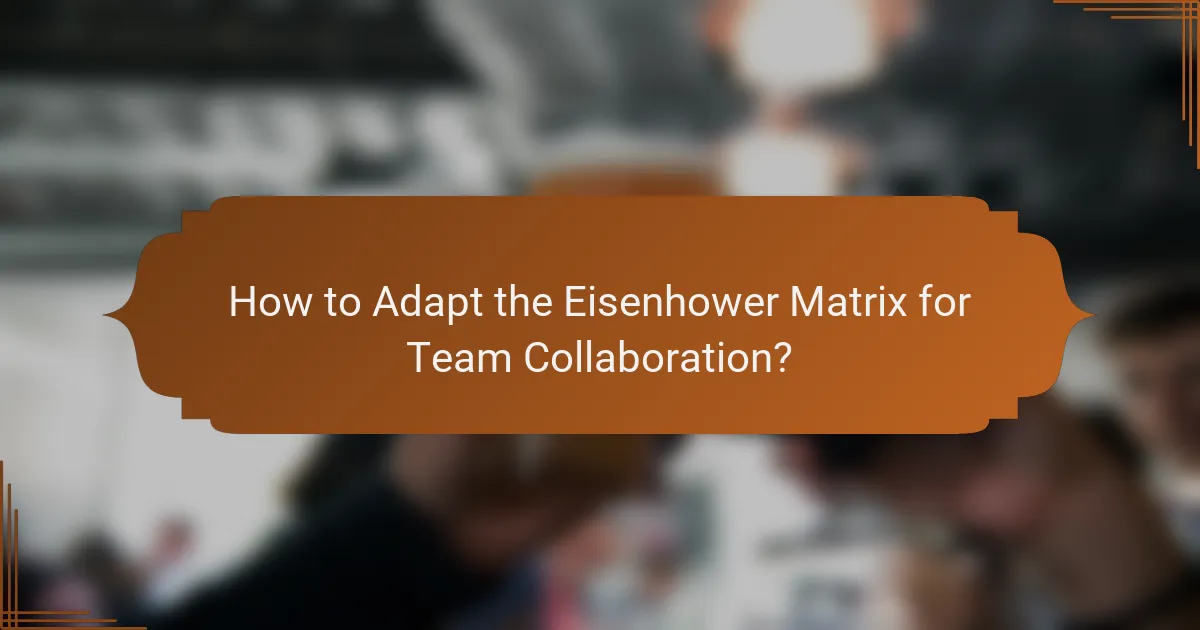 How to Adapt the Eisenhower Matrix for Team Collaboration?