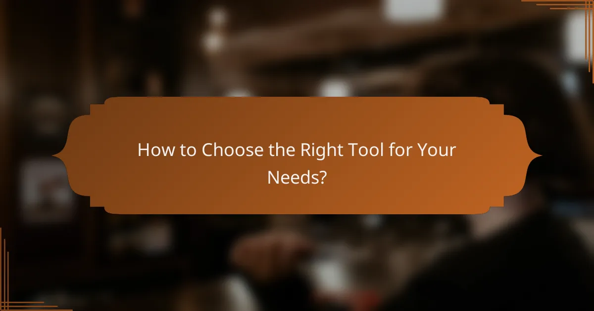 How to Choose the Right Tool for Your Needs?