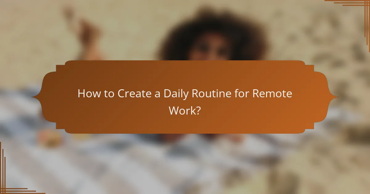 How to Create a Daily Routine for Remote Work?