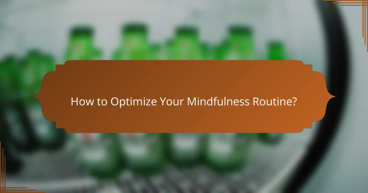 How to Optimize Your Mindfulness Routine?