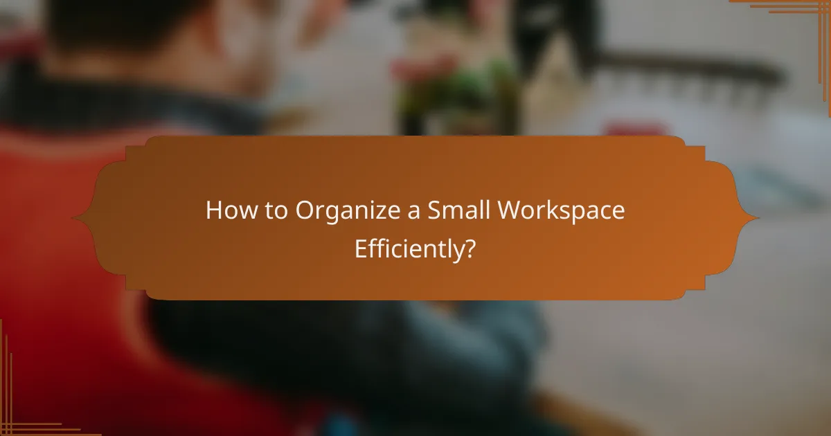 How to Organize a Small Workspace Efficiently?
