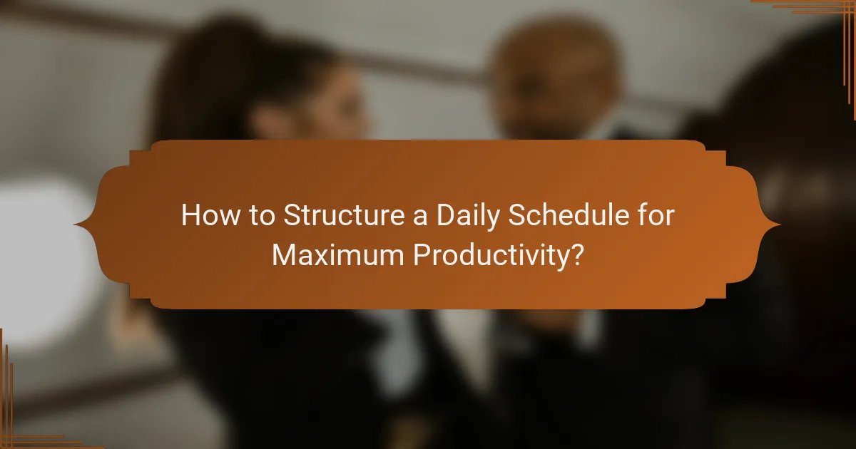 How to Structure a Daily Schedule for Maximum Productivity?