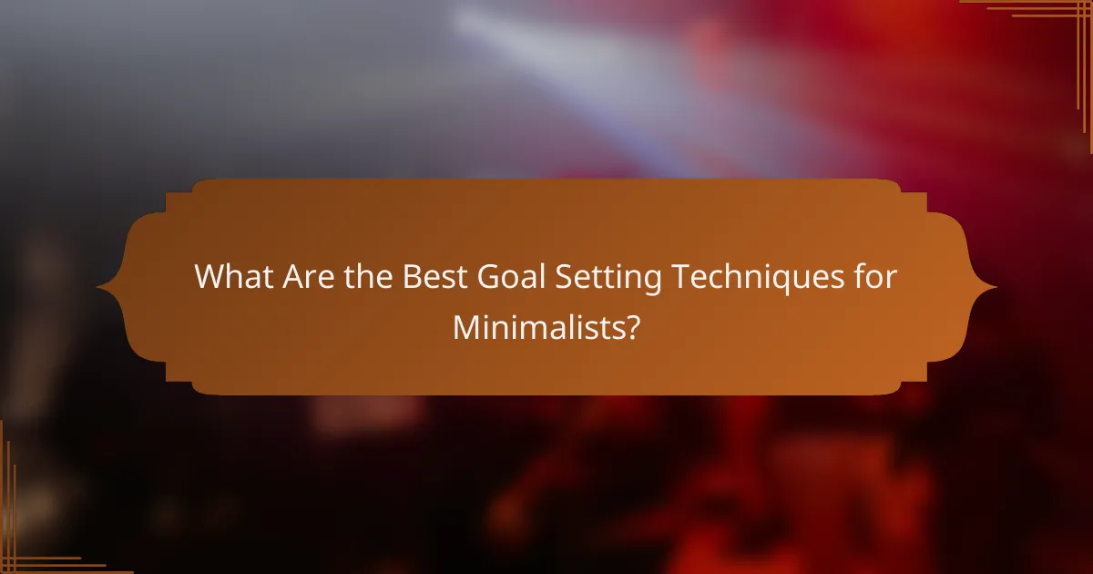 What Are the Best Goal Setting Techniques for Minimalists?