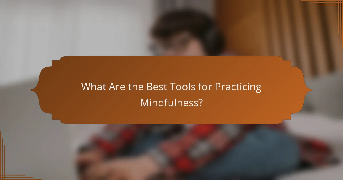 What Are the Best Tools for Practicing Mindfulness?