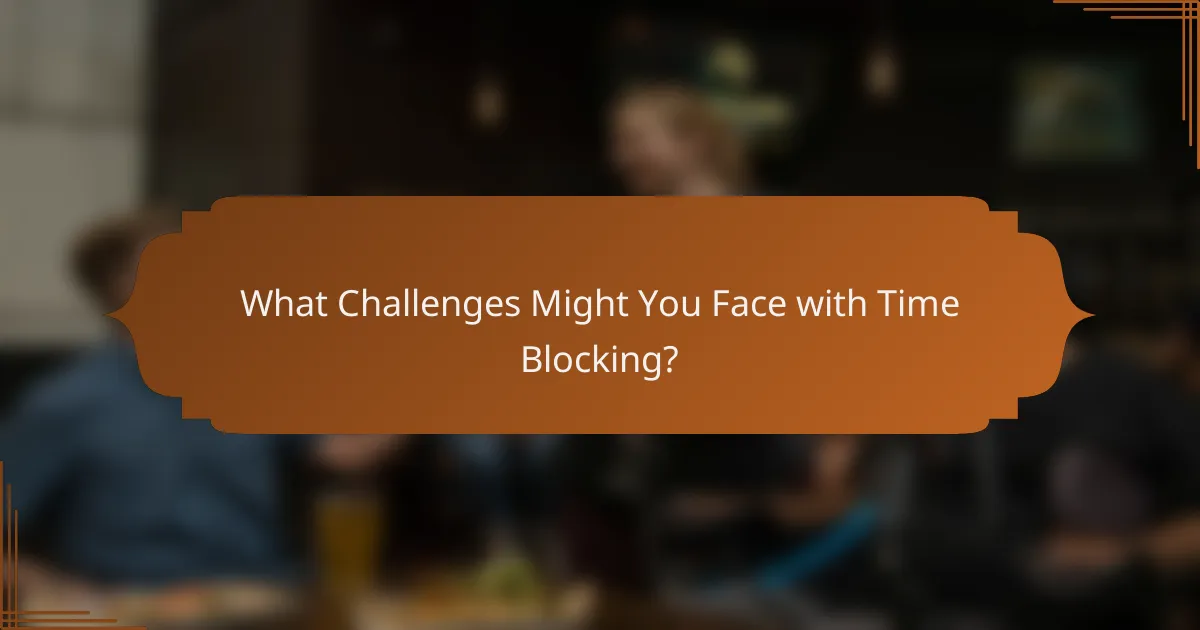 What Challenges Might You Face with Time Blocking?
