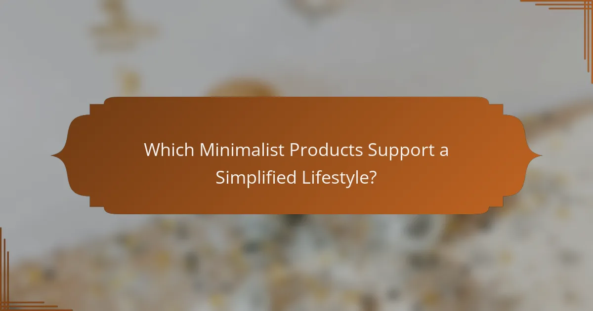 Which Minimalist Products Support a Simplified Lifestyle?